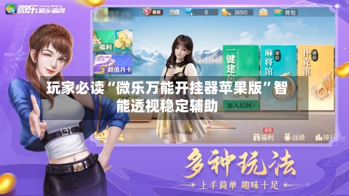 玩家必读“微乐万能开挂器苹果版	”智能透视稳定辅助-第2张图片