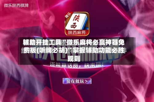 辅助开挂工具“微乐麻将必赢神器免费版(听牌必胡)”掌握辅助功能必胜规则-第3张图片