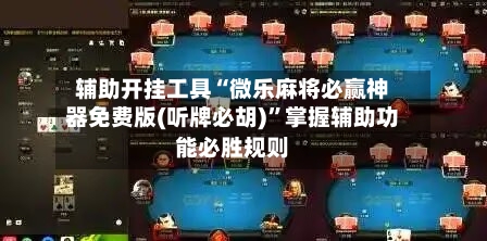 辅助开挂工具“微乐麻将必赢神器免费版(听牌必胡)”掌握辅助功能必胜规则-第1张图片