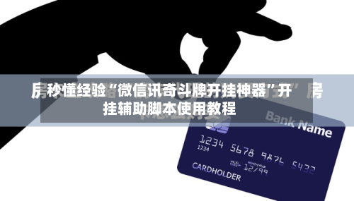 秒懂经验“微信讯奇斗牌开挂神器”开挂辅助脚本使用教程-第2张图片