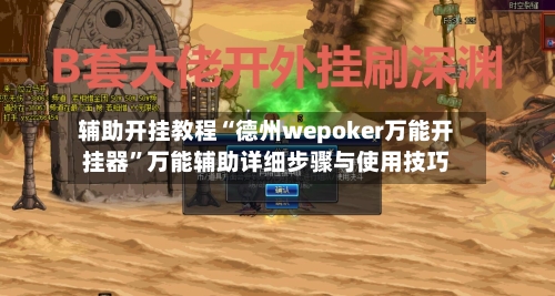 辅助开挂教程“德州wepoker万能开挂器	”万能辅助详细步骤与使用技巧-第2张图片