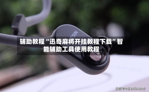 辅助教程“迅奇麻将开挂教程下载	”智能辅助工具使用教程-第1张图片