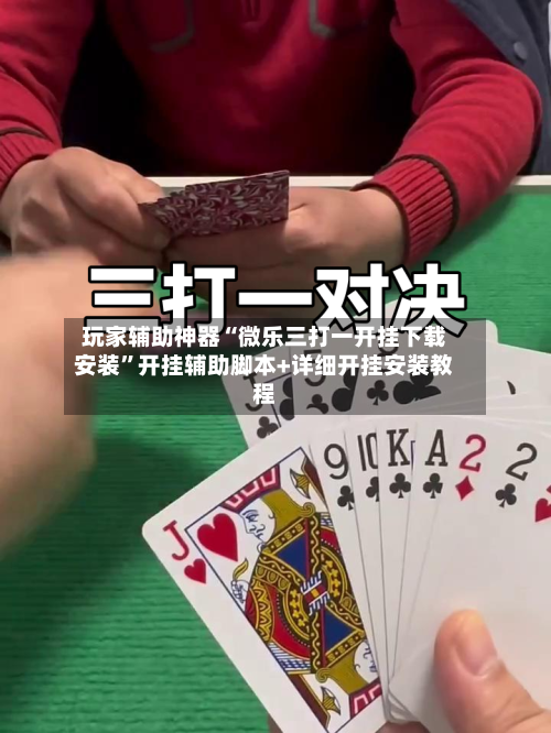 玩家辅助神器“微乐三打一开挂下载安装	”开挂辅助脚本+详细开挂安装教程-第1张图片