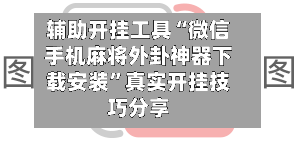 辅助开挂工具“微信手机麻将外卦神器下载安装”真实开挂技巧分享-第1张图片