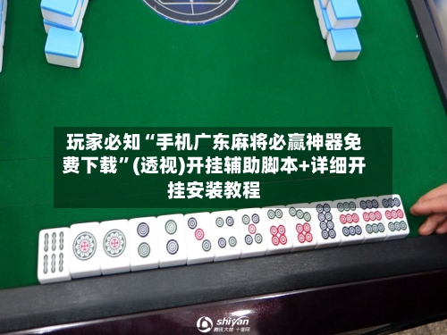 玩家必知“手机广东麻将必赢神器免费下载”(透视)开挂辅助脚本+详细开挂安装教程-第3张图片