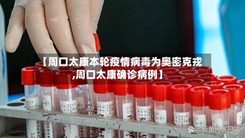 【周口太康本轮疫情病毒为奥密克戎,周口太康确诊病例】-第2张图片