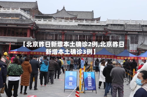 【北京昨日新增本土确诊2例,北京昨日新增本土确诊3例】-第1张图片