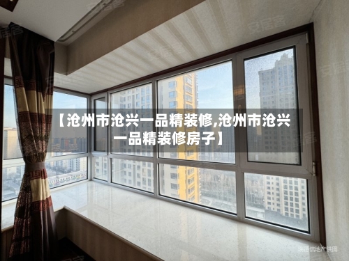 【沧州市沧兴一品精装修,沧州市沧兴一品精装修房子】-第2张图片