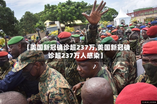 【美国新冠确诊超237万,美国新冠确诊超237万人感染】