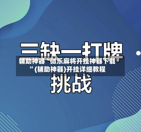 辅助神器“微乐麻将开挂神器下载”(辅助神器)开挂详细教程-第1张图片