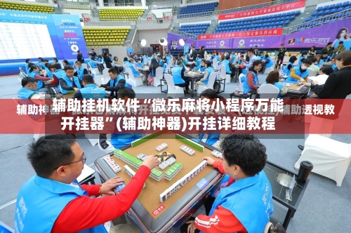 辅助挂机软件“微乐麻将小程序万能开挂器	”(辅助神器)开挂详细教程-第1张图片