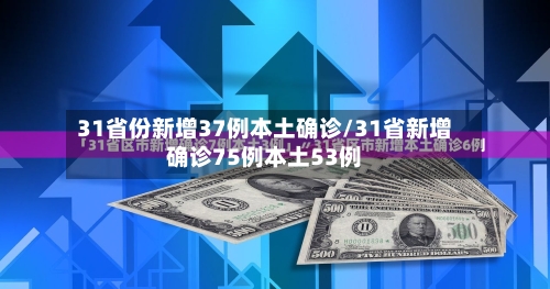 31省份新增37例本土确诊/31省新增确诊75例本土53例-第1张图片