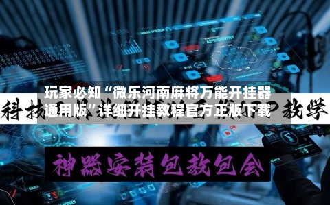 玩家必知“微乐河南麻将万能开挂器通用版	”详细开挂教程官方正版下载-第2张图片