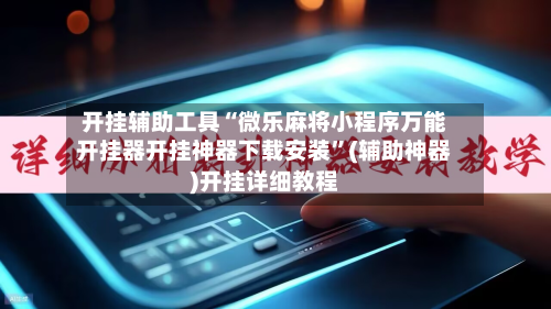 开挂辅助工具“微乐麻将小程序万能开挂器开挂神器下载安装”(辅助神器)开挂详细教程-第2张图片