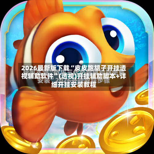 2026最新版下载“皮皮跑胡子开挂透视辅助软件”(透视)开挂辅助脚本+详细开挂安装教程-第2张图片