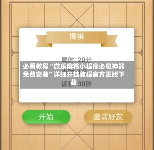 必看教程“微乐麻将小程序必赢神器免费安装”详细开挂教程官方正版下载-第3张图片