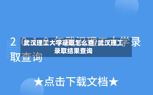 武汉理工大学录取怎么查/武汉理工录取结果查询-第1张图片