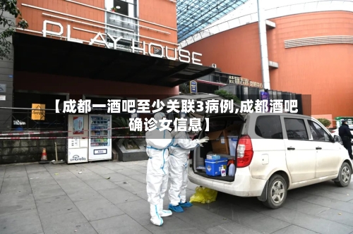 【成都一酒吧至少关联3病例,成都酒吧确诊女信息】-第2张图片