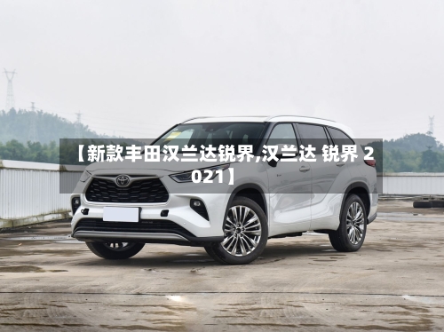 【新款丰田汉兰达锐界,汉兰达 锐界 2021】-第2张图片