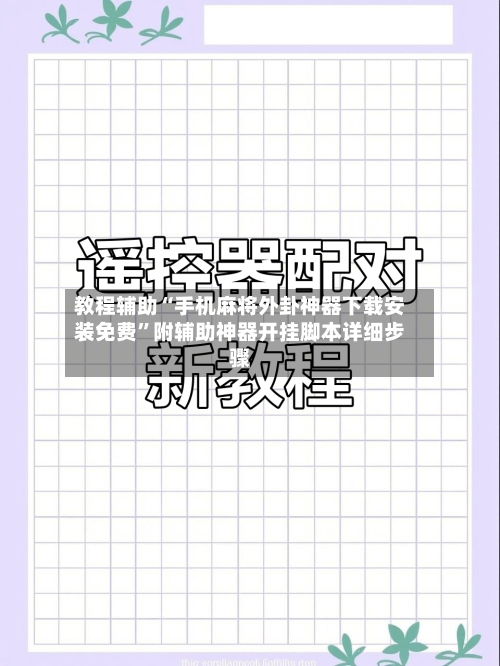 教程辅助“手机麻将外卦神器下载安装免费”附辅助神器开挂脚本详细步骤-第3张图片