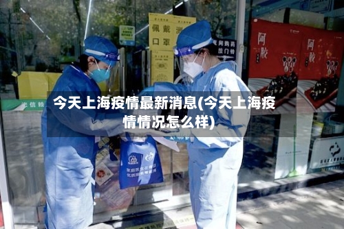 今天上海疫情最新消息(今天上海疫情情况怎么样)-第3张图片