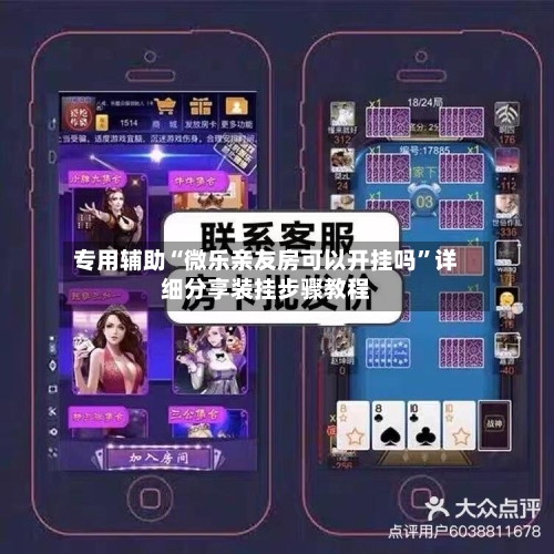 专用辅助“微乐亲友房可以开挂吗	”详细分享装挂步骤教程-第2张图片