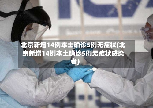 北京新增14例本土确诊5例无症状(北京新增14例本土确诊5例无症状感染者)-第2张图片