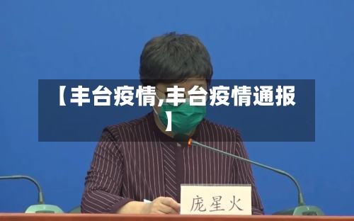 【丰台疫情,丰台疫情通报】-第3张图片