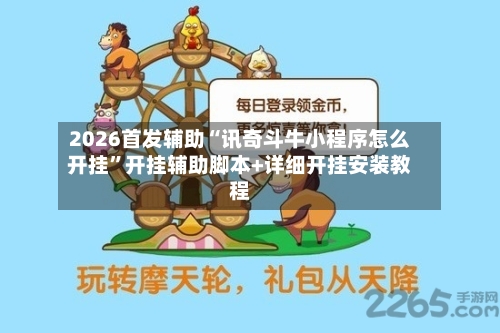 2026首发辅助“讯奇斗牛小程序怎么开挂	”开挂辅助脚本+详细开挂安装教程-第2张图片