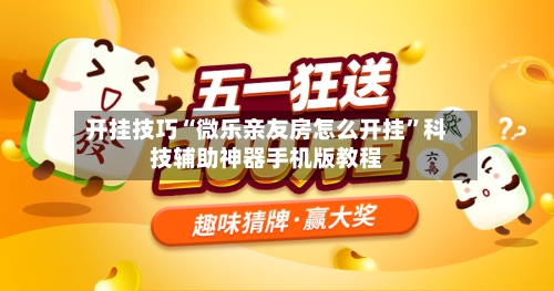 开挂技巧“微乐亲友房怎么开挂	”科技辅助神器手机版教程-第2张图片