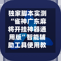 独家脚本实测“雀神广东麻将开挂神器通用版	”智能辅助工具使用教程-第3张图片