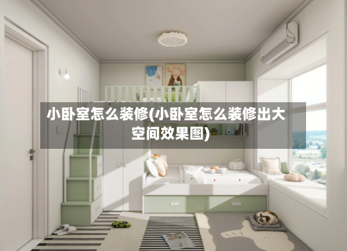 小卧室怎么装修(小卧室怎么装修出大空间效果图)-第1张图片