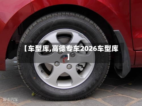 【车型库,高德专车2026车型库】-第1张图片