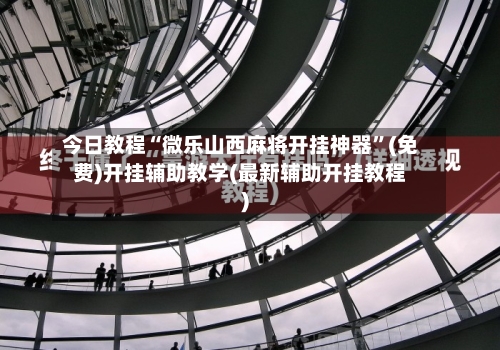 今日教程“微乐山西麻将开挂神器”(免费)开挂辅助教学(最新辅助开挂教程)-第1张图片