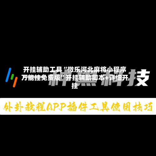 开挂辅助工具“微乐河北麻将小程序万能挂免费版”开挂辅助脚本+详细开挂-第2张图片
