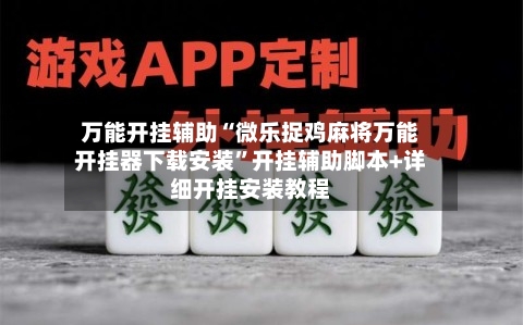 万能开挂辅助“微乐捉鸡麻将万能开挂器下载安装”开挂辅助脚本+详细开挂安装教程-第3张图片