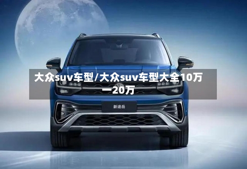 大众suv车型/大众suv车型大全10万一20万-第1张图片