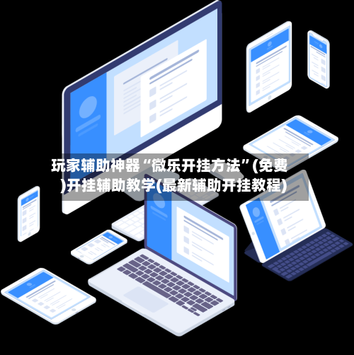 玩家辅助神器“微乐开挂方法”(免费)开挂辅助教学(最新辅助开挂教程)-第2张图片