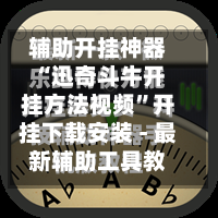 辅助开挂神器“迅奇斗牛开挂方法视频”开挂下载安装 - 最新辅助工具教程-第1张图片
