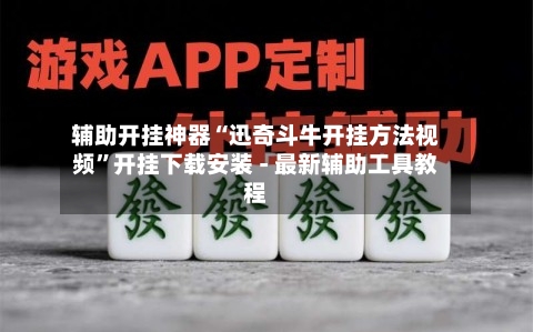 辅助开挂神器“迅奇斗牛开挂方法视频”开挂下载安装 - 最新辅助工具教程-第2张图片