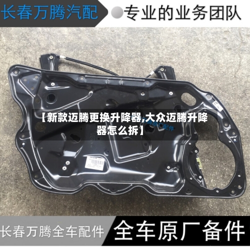 【新款迈腾更换升降器,大众迈腾升降器怎么拆】-第1张图片