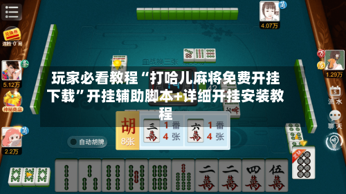 玩家必看教程“打哈儿麻将免费开挂下载”开挂辅助脚本+详细开挂安装教程-第1张图片