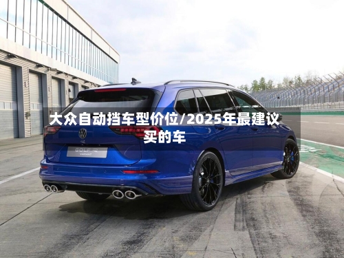 大众自动挡车型价位/2025年最建议买的车-第2张图片