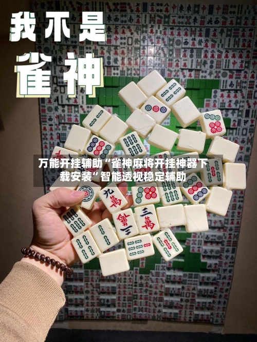 万能开挂辅助“雀神麻将开挂神器下载安装”智能透视稳定辅助-第1张图片