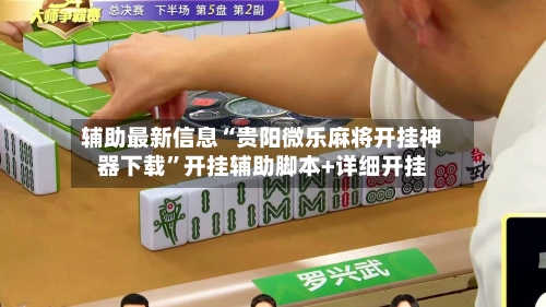 辅助最新信息“贵阳微乐麻将开挂神器下载”开挂辅助脚本+详细开挂-第1张图片