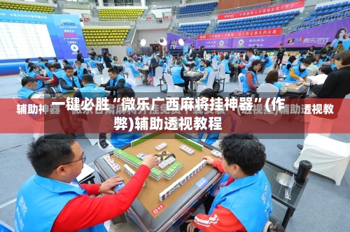 一键必胜“微乐广西麻将挂神器	”(作弊)辅助透视教程-第1张图片