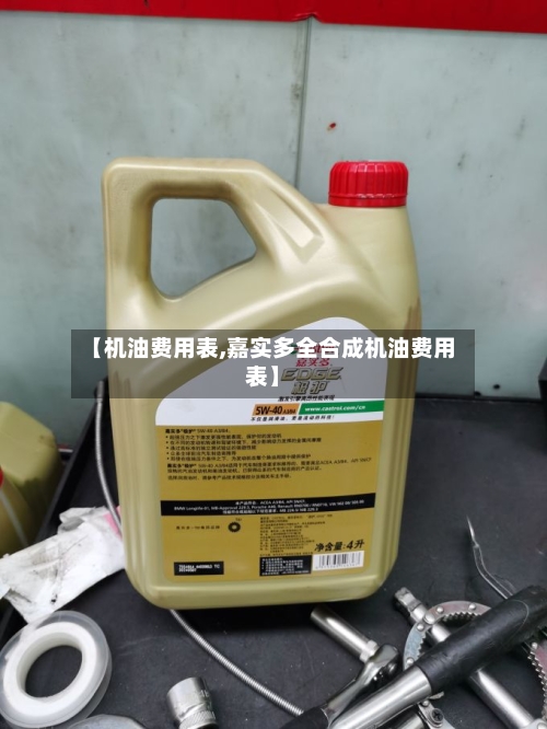 【机油费用表,嘉实多全合成机油费用表】-第2张图片