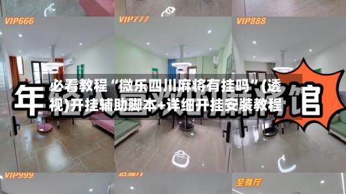 必看教程“微乐四川麻将有挂吗	”(透视)开挂辅助脚本+详细开挂安装教程-第1张图片
