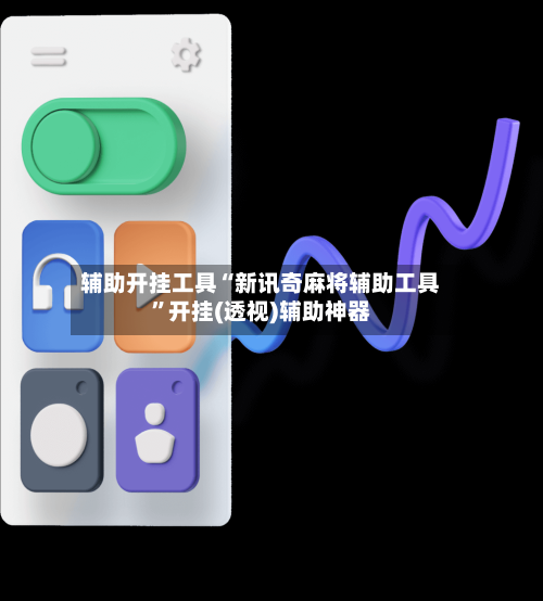 辅助开挂工具“新讯奇麻将辅助工具”开挂(透视)辅助神器-第3张图片