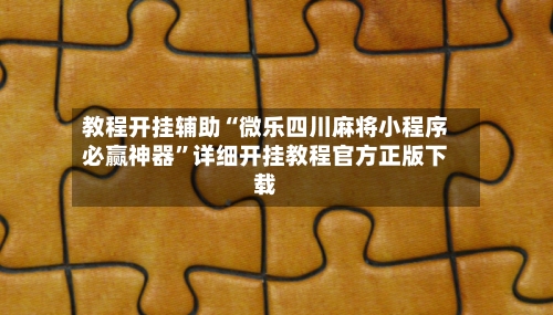 教程开挂辅助“微乐四川麻将小程序必赢神器	”详细开挂教程官方正版下载-第3张图片